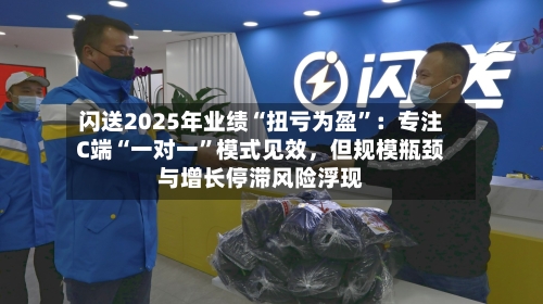 闪送2025年业绩“扭亏为盈	”：专注C端“一对一”模式见效	，但规模瓶颈与增长停滞风险浮现-第1张图片