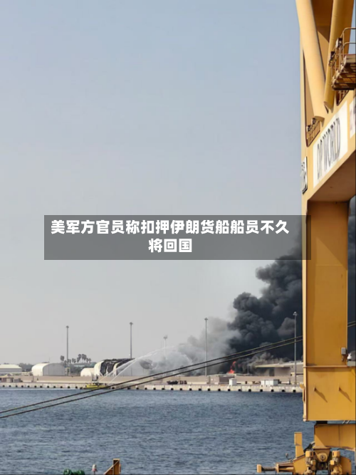 美军方官员称扣押伊朗货船船员不久将回国-第3张图片