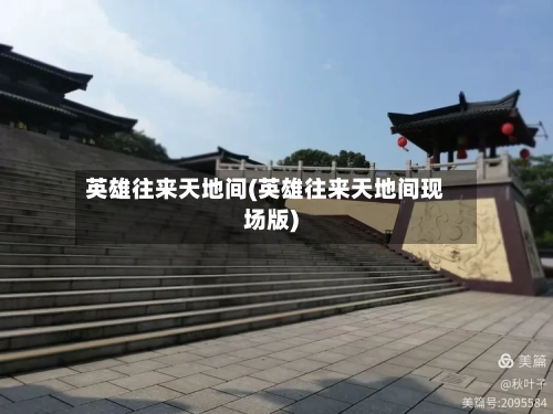 英雄往来天地间(英雄往来天地间现场版)-第2张图片