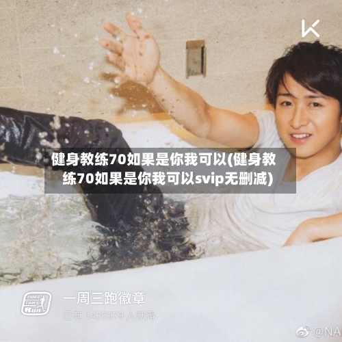 健身教练70如果是你我可以(健身教练70如果是你我可以svip无删减)-第1张图片