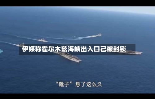 伊媒称霍尔木兹海峡出入口已被封锁-第2张图片