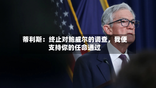 蒂利斯：终止对鲍威尔的调查，我便支持你的任命通过-第2张图片