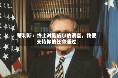 蒂利斯：终止对鲍威尔的调查	，我便支持你的任命通过-第3张图片