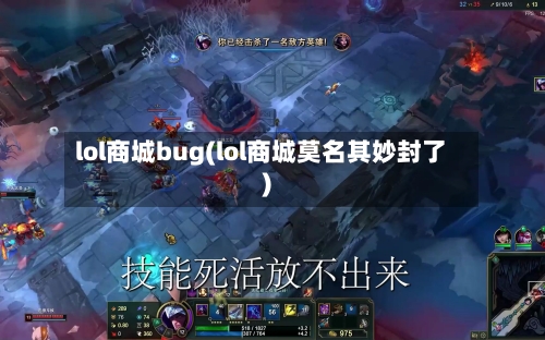 lol商城bug(lol商城莫名其妙封了)-第1张图片