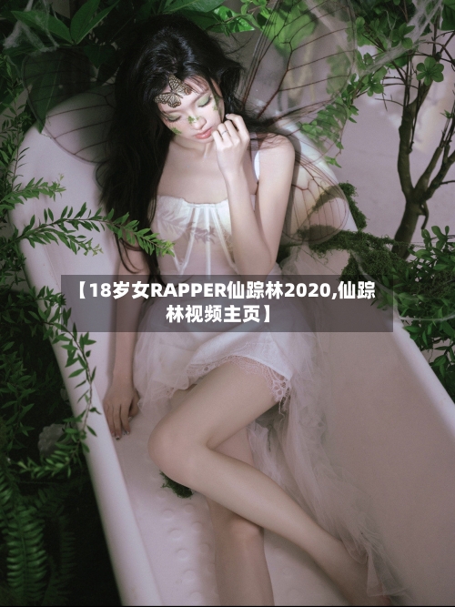 【18岁女RAPPER仙踪林2020,仙踪林视频主页】-第3张图片