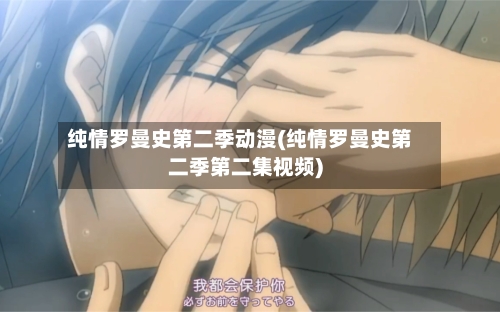 纯情罗曼史第二季动漫(纯情罗曼史第二季第二集视频)-第1张图片