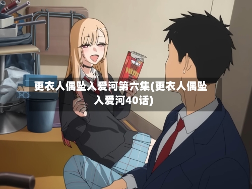 更衣人偶坠入爱河第六集(更衣人偶坠入爱河40话)-第3张图片