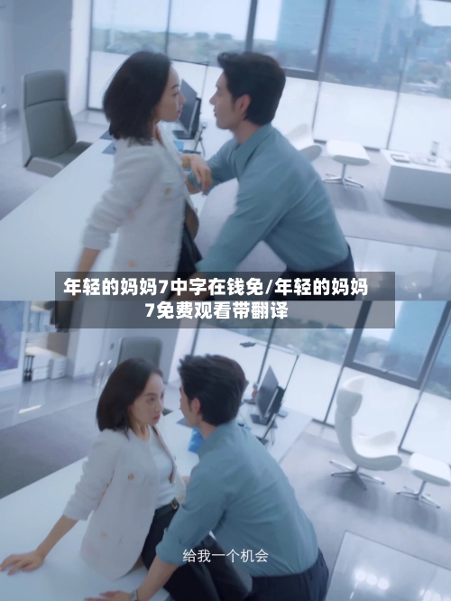 年轻的妈妈7中字在钱免/年轻的妈妈7免费观看带翻译-第1张图片