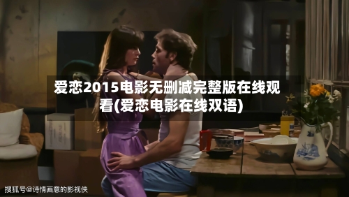 爱恋2015电影无删减完整版在线观看(爱恋电影在线双语)-第1张图片