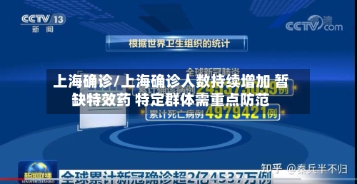上海确诊/上海确诊人数持续增加 暂缺特效药 特定群体需重点防范-第2张图片