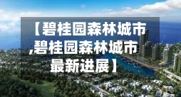 【碧桂园森林城市,碧桂园森林城市最新进展】-第2张图片