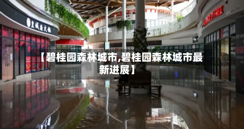 【碧桂园森林城市,碧桂园森林城市最新进展】-第3张图片