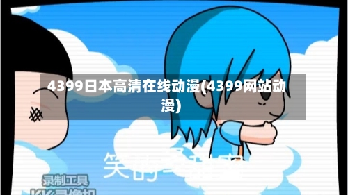4399日本高清在线动漫(4399网站动漫)-第2张图片