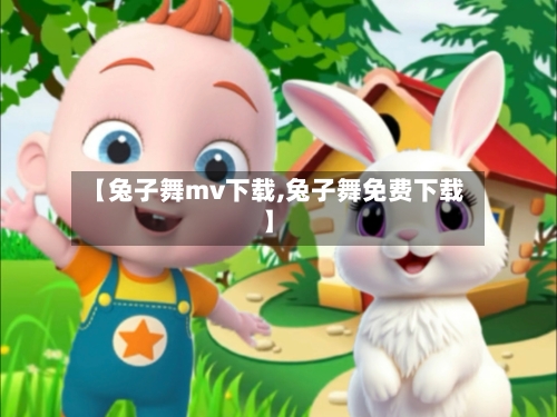 【兔子舞mv下载,兔子舞免费下载】-第1张图片
