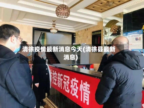 清徐疫情最新消息今天(清徐县最新消息)-第1张图片