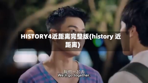 HISTORY4近距离完整版(history 近距离)-第1张图片