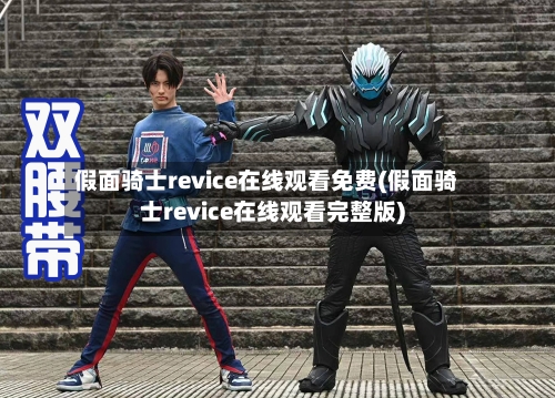 假面骑士revice在线观看免费(假面骑士revice在线观看完整版)-第1张图片