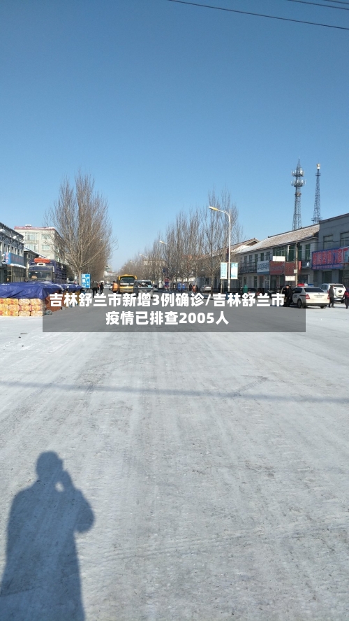 吉林舒兰市新增3例确诊/吉林舒兰市疫情已排查2005人-第1张图片
