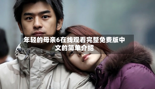 年轻的母亲6在线观看完整免费版中文的简单介绍-第1张图片