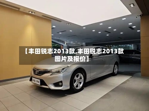 【丰田锐志2013款,丰田锐志2013款图片及报价】-第2张图片